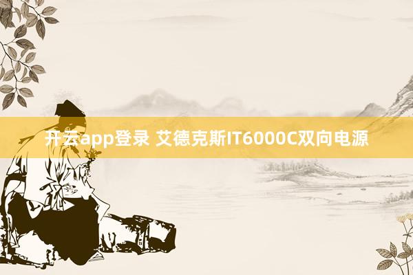 开云app登录 艾德克斯IT6000C双向电源