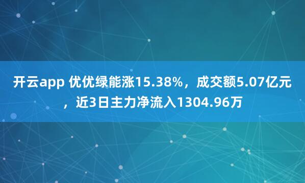 开云app 优优绿能涨15.38%，成交额5.07亿元，近3日主力净流入1304.96万