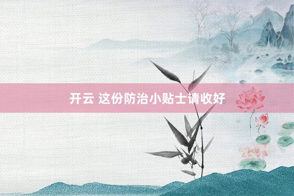开云 这份防治小贴士请收好