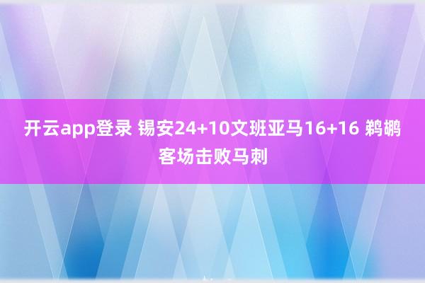 开云app登录 锡安24+10文班亚马16+16 鹈鹕客场击败马刺