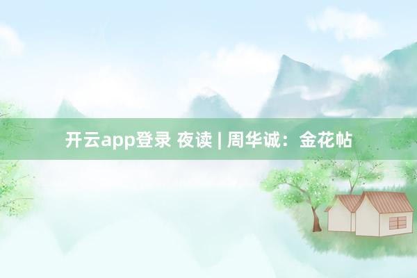 开云app登录 夜读 | 周华诚：金花帖