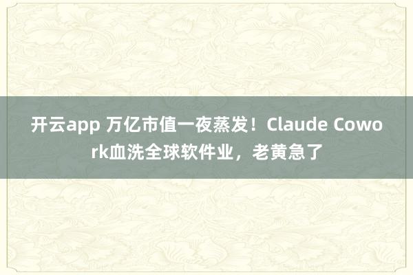 开云app 万亿市值一夜蒸发！Claude Cowork血洗全球软件业，老黄急了