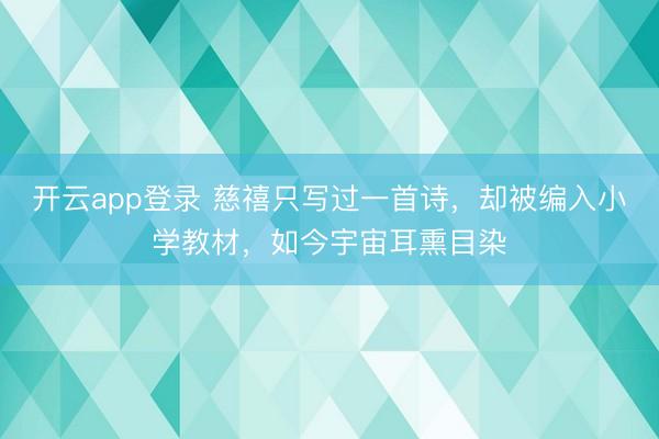 开云app登录 慈禧只写过一首诗,却被编入小学教材,如今宇宙耳熏目染